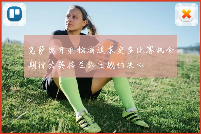 宽萨离开利物浦追求更多比赛机会期待为英格兰队出战的决心