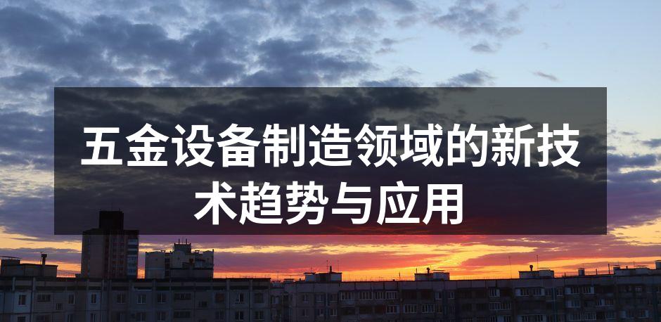 五金设备制造领域的新技术趋势与应用