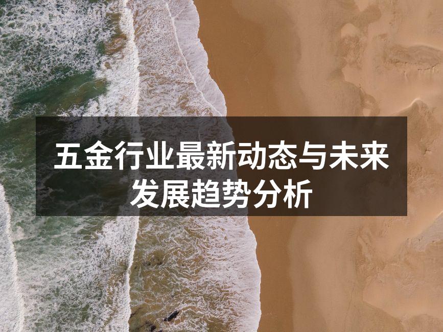 五金行业最新动态与未来发展趋势分析