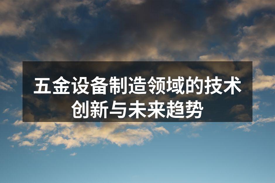 五金设备制造领域的技术创新与未来趋势